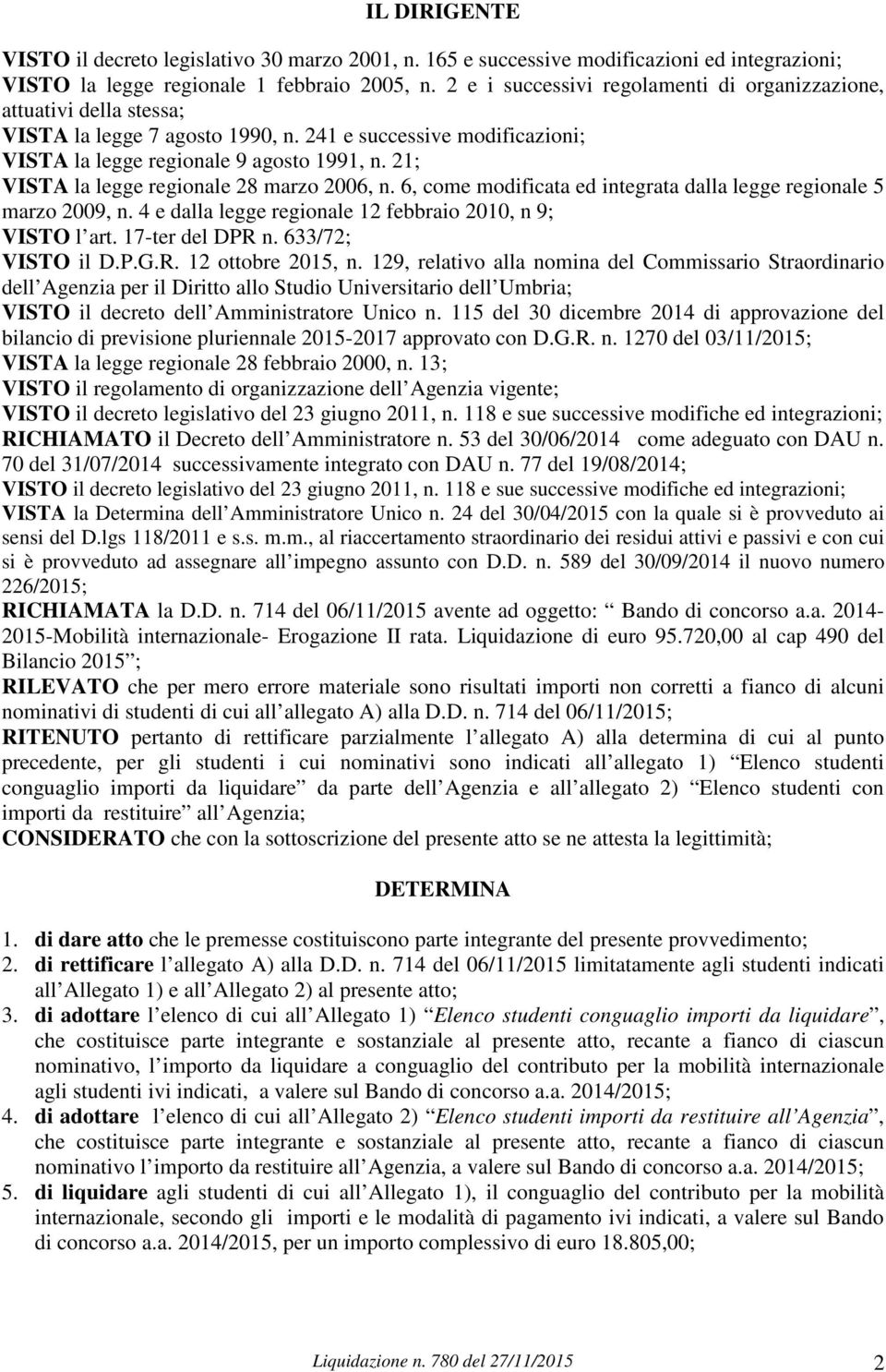 21; VISTA la legge regionale 28 marzo 2006, n. 6, come modificata ed integrata dalla legge regionale 5 marzo 2009, n. 4 e dalla legge regionale 12 febbraio 2010, n 9; VISTO l art. 17-ter del DPR n.