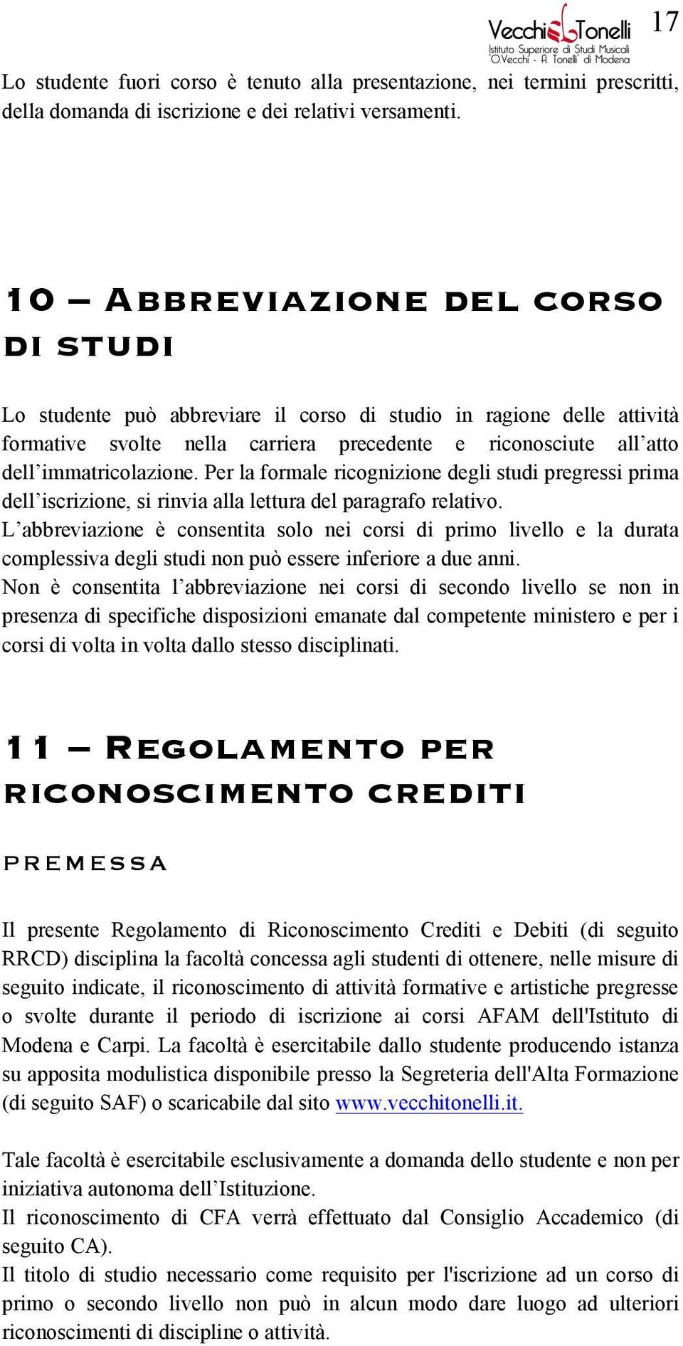 Per la formale ricognizione degli studi pregressi prima dell iscrizione, si rinvia alla lettura del paragrafo relativo.