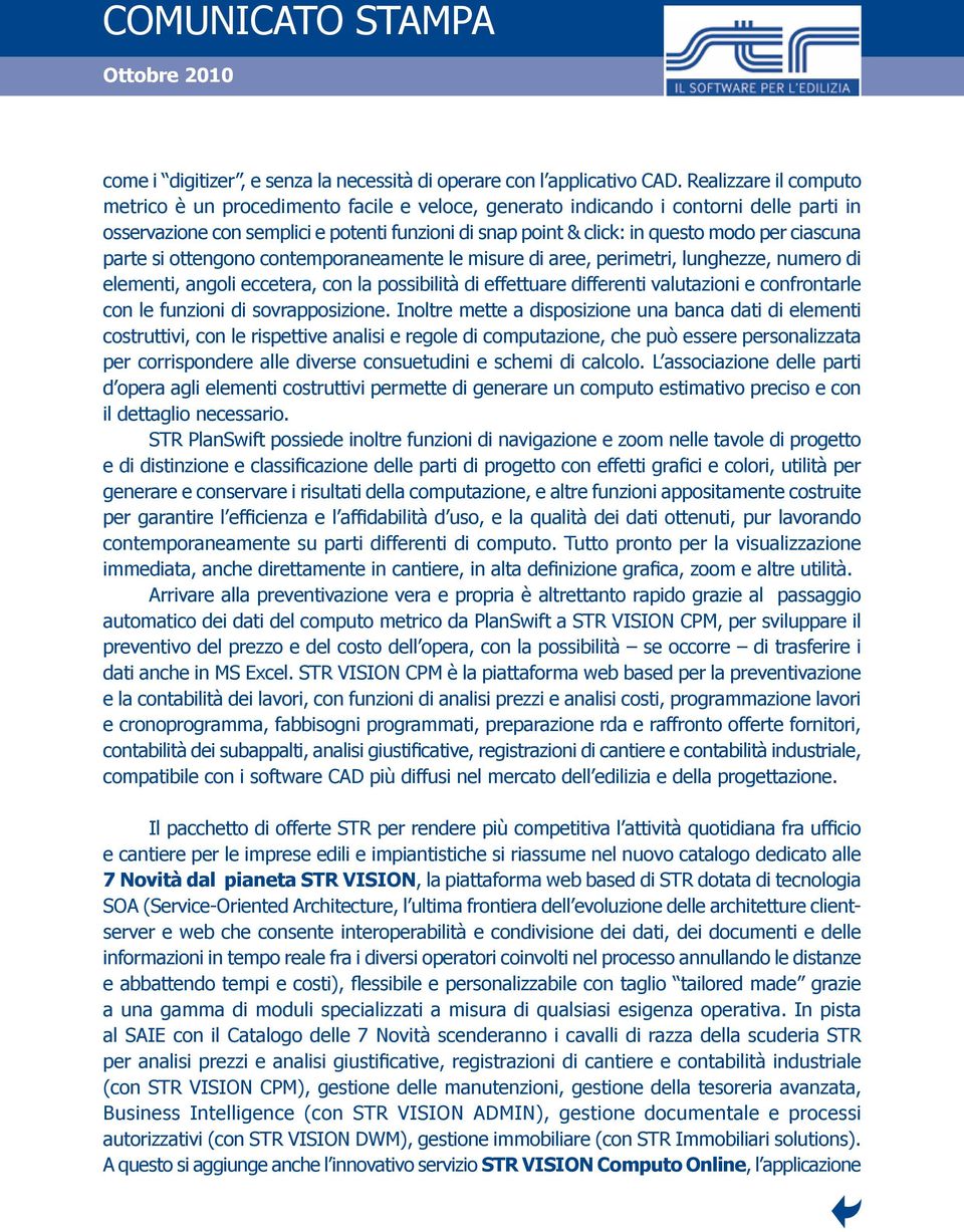 ciascuna parte si ottengono contemporaneamente le misure di aree, perimetri, lunghezze, numero di elementi, angoli eccetera, con la possibilità di effettuare differenti valutazioni e confrontarle con