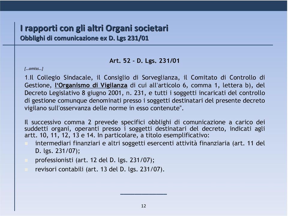 n. 231, e tutti i soggetti incaricati del controllo di gestione comunque denominati presso i soggetti destinatari del presente decreto vigilano sull osservanza delle norme in esso contenute.