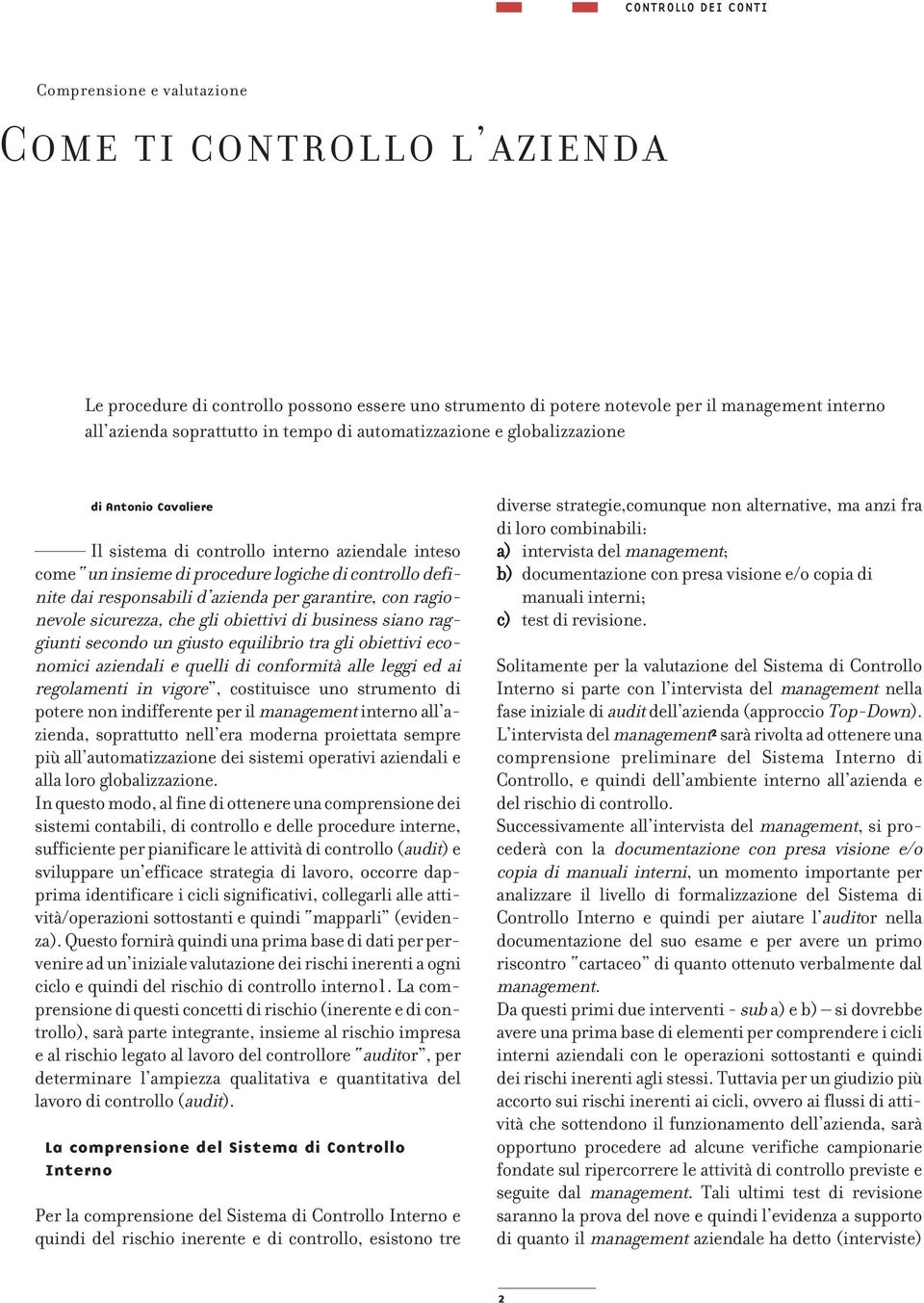 garantire, con ragionevole sicurezza, che gli obiettivi di business siano raggiunti secondo un giusto equilibrio tra gli obiettivi economici aziendali e quelli di conformità alle leggi ed ai