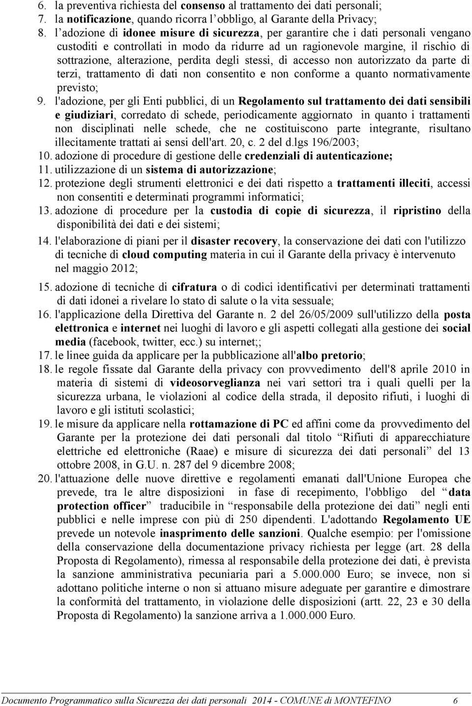 perdita degli stessi, di accesso non autorizzato da parte di terzi, trattamento di dati non consentito e non conforme a quanto normativamente previsto; 9.