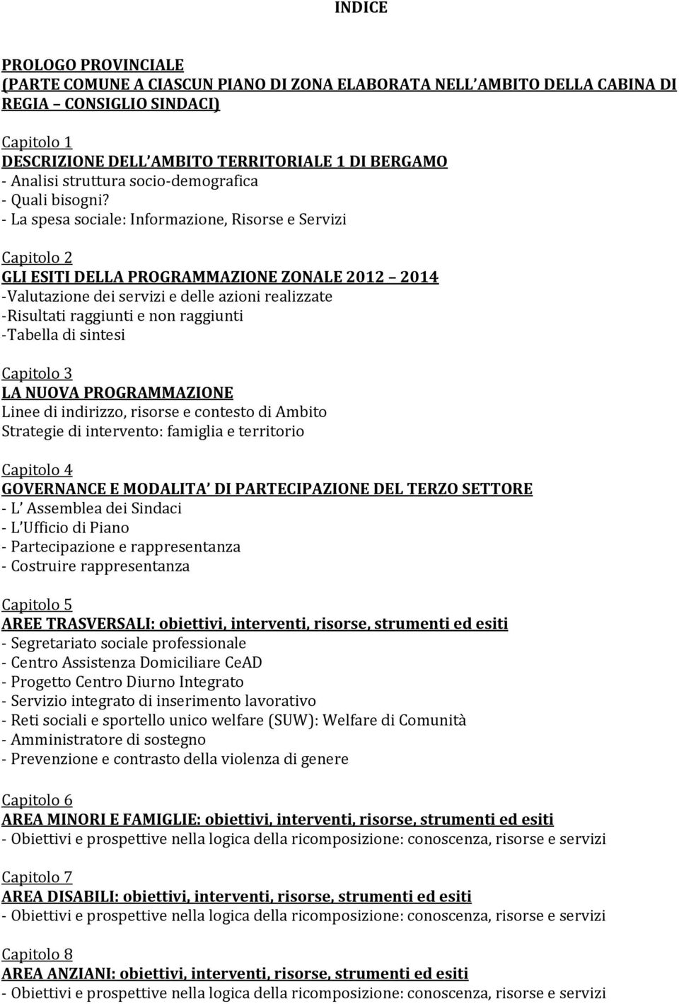 - La spesa sociale: Informazione, Risorse e Servizi Capitolo 2 GLI ESITI DELLA PROGRAMMAZIONE ZONALE 2012 2014 -Valutazione dei servizi e delle azioni realizzate -Risultati raggiunti e non raggiunti