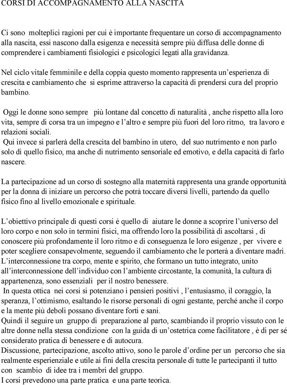 Nel ciclo vitale femminile e della coppia questo momento rappresenta un esperienza di crescita e cambiamento che si esprime attraverso la capacità di prendersi cura del proprio bambino.