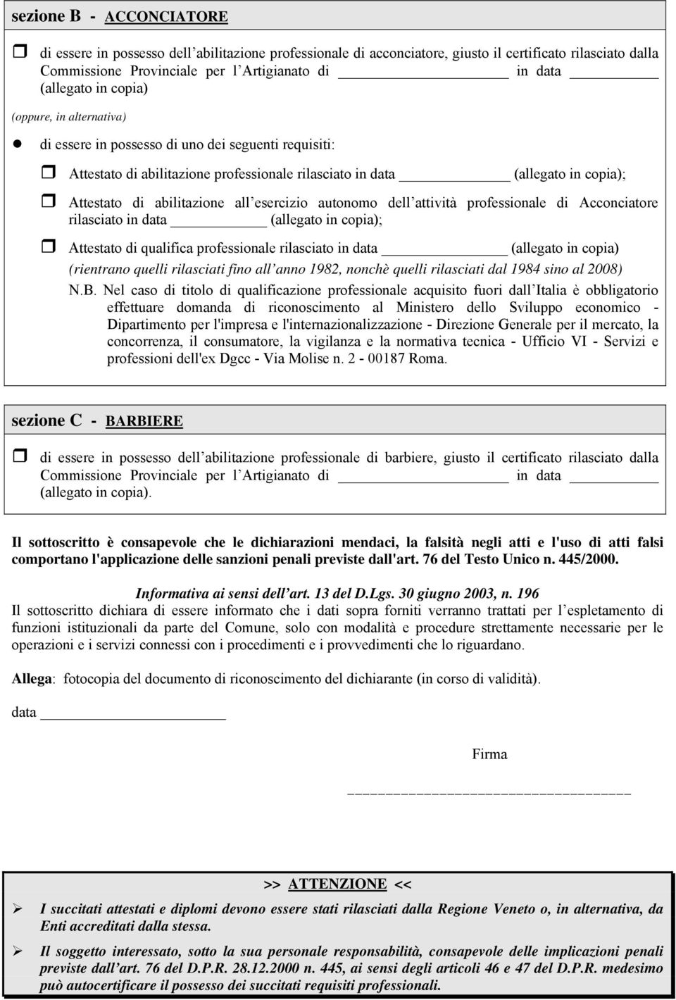 esercizio autonomo dell attività professionale di Acconciatore rilasciato in data (allegato in copia); Attestato di qualifica professionale rilasciato in data (allegato in copia) (rientrano quelli