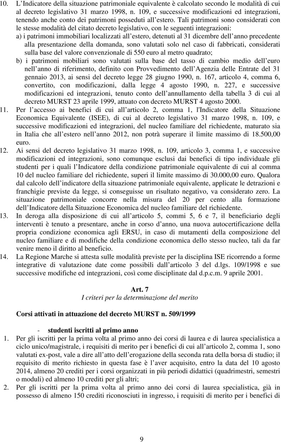 Tali patrimoni sono considerati con le stesse modalità del citato decreto legislativo, con le seguenti integrazioni: a) i patrimoni immobiliari localizzati all estero, detenuti al 31 dicembre dell