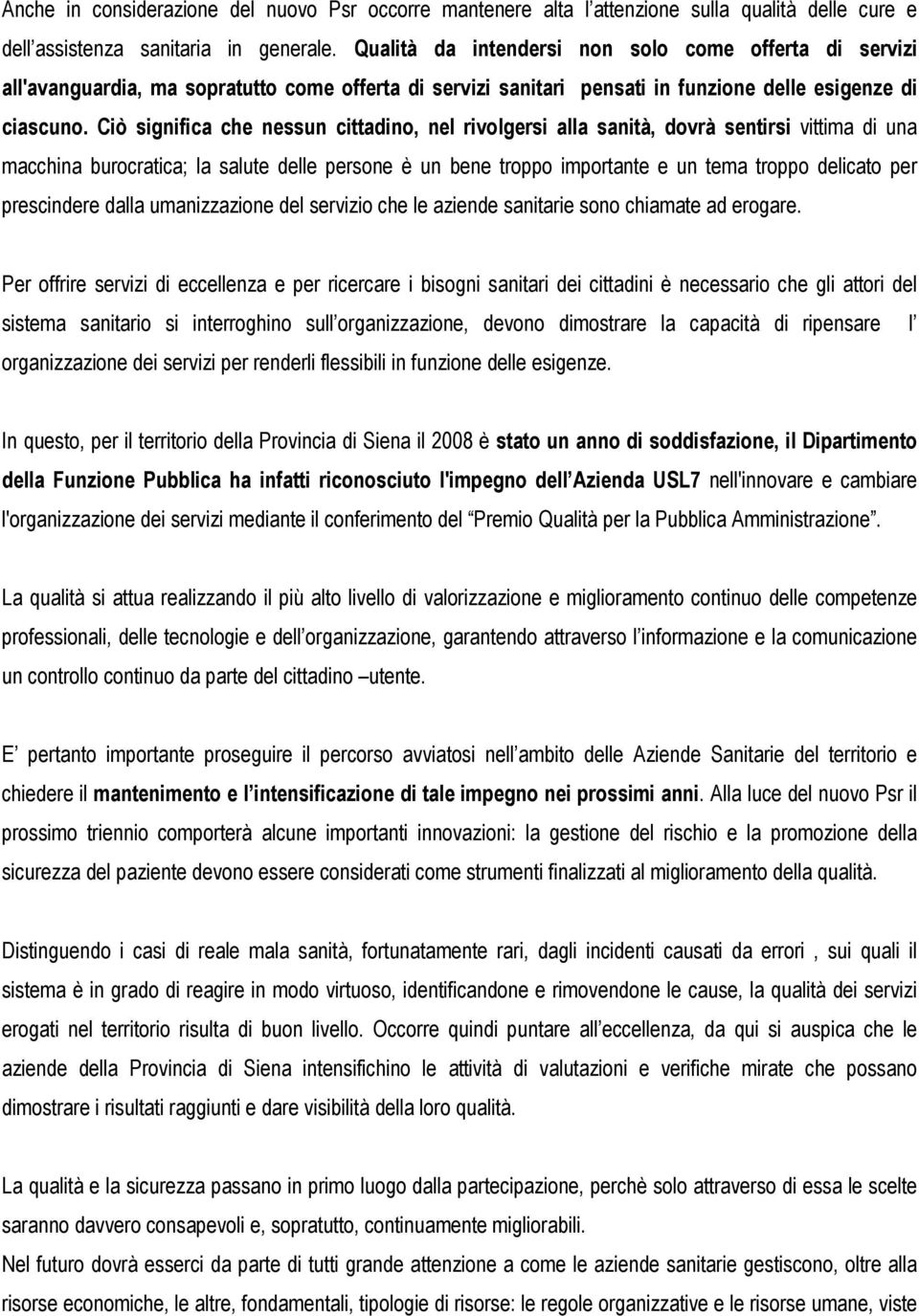 Ciò significa che nessun cittadino, nel rivolgersi alla sanità, dovrà sentirsi vittima di una macchina burocratica; la salute delle persone è un bene troppo importante e un tema troppo delicato per