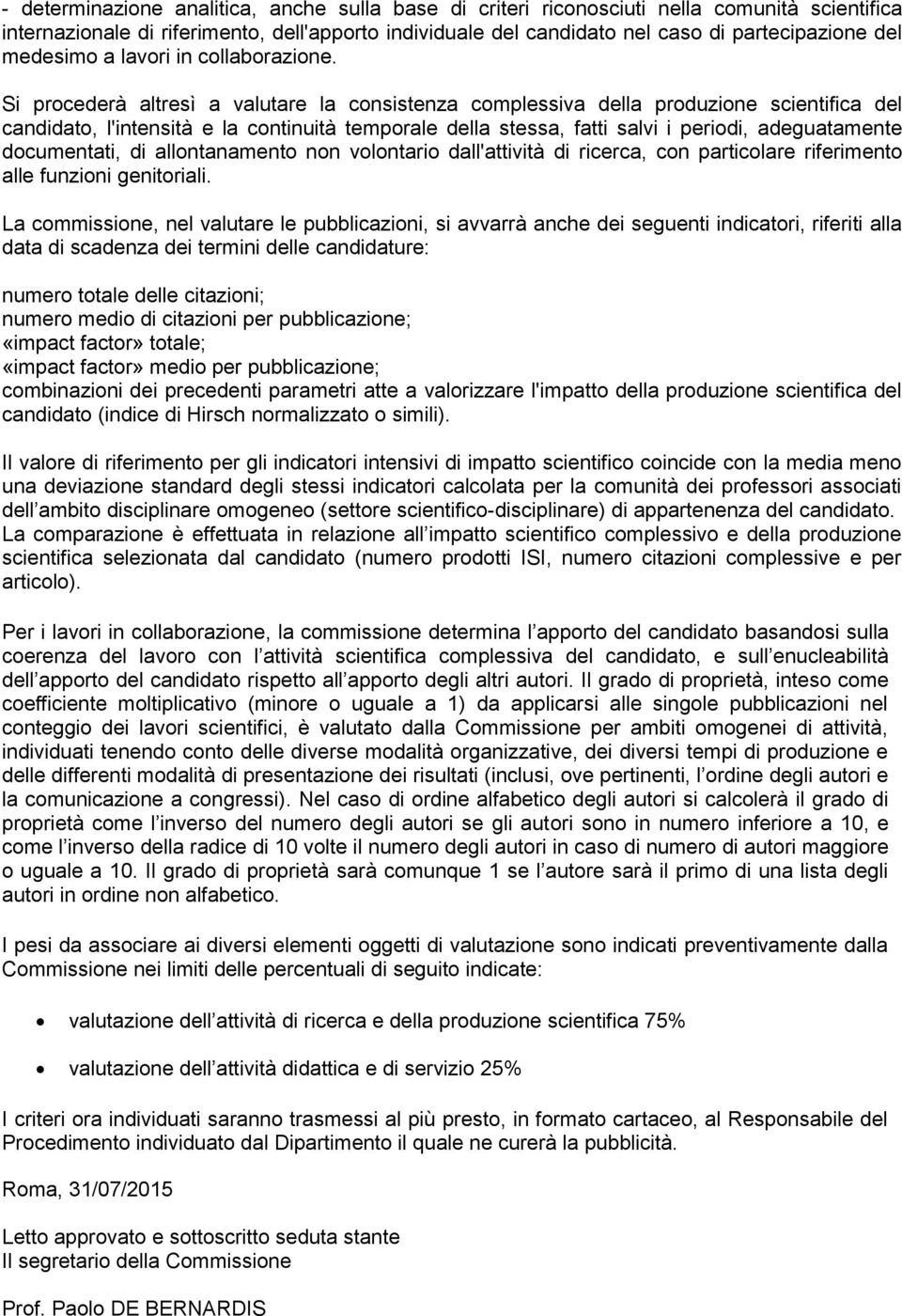 Si procederà altresì a valutare la consistenza complessiva della produzione scientifica del candidato, l'intensità e la continuità temporale della stessa, fatti salvi i periodi, adeguatamente