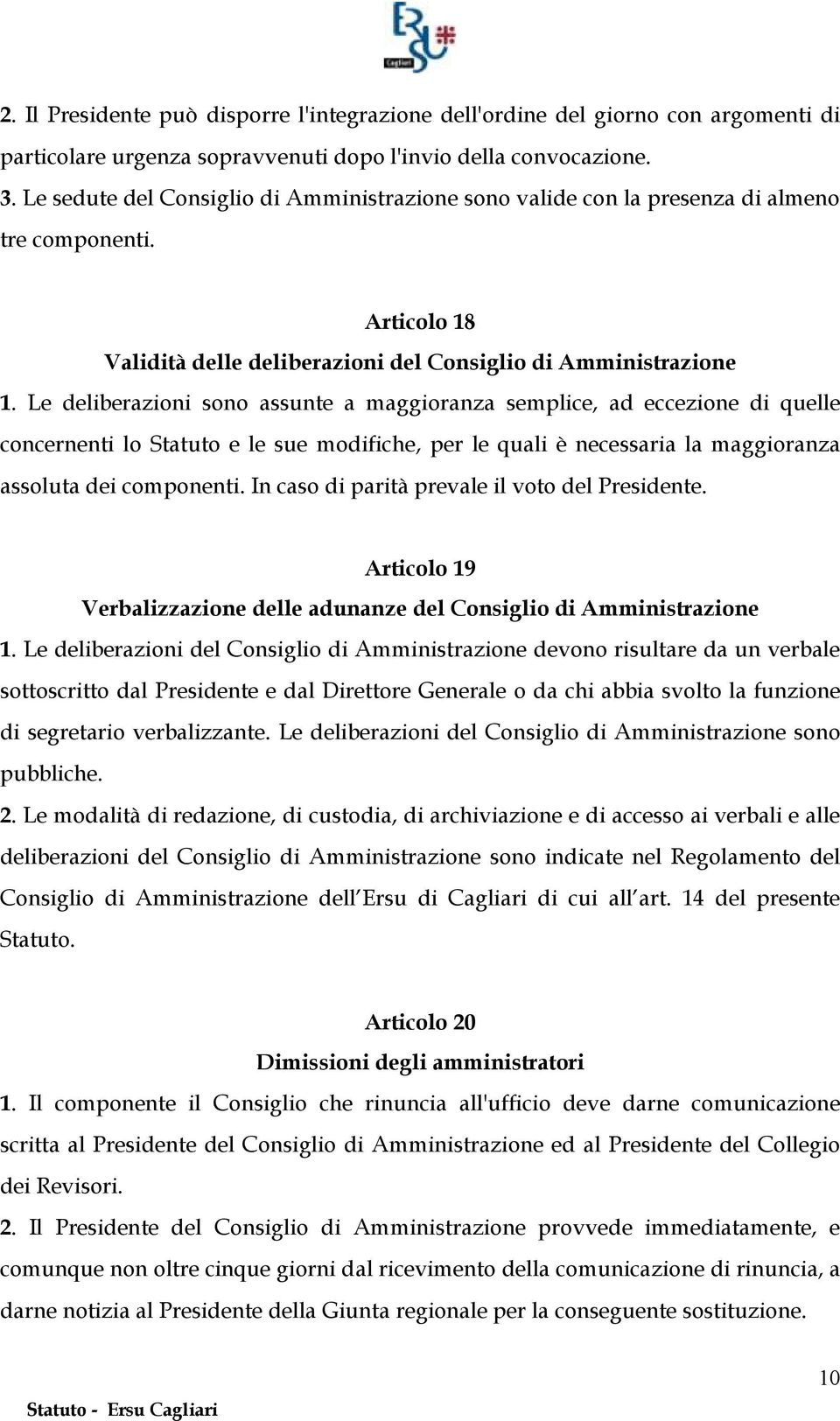 Le deliberazioni sono assunte a maggioranza semplice, ad eccezione di quelle concernenti lo Statuto e le sue modifiche, per le quali è necessaria la maggioranza assoluta dei componenti.