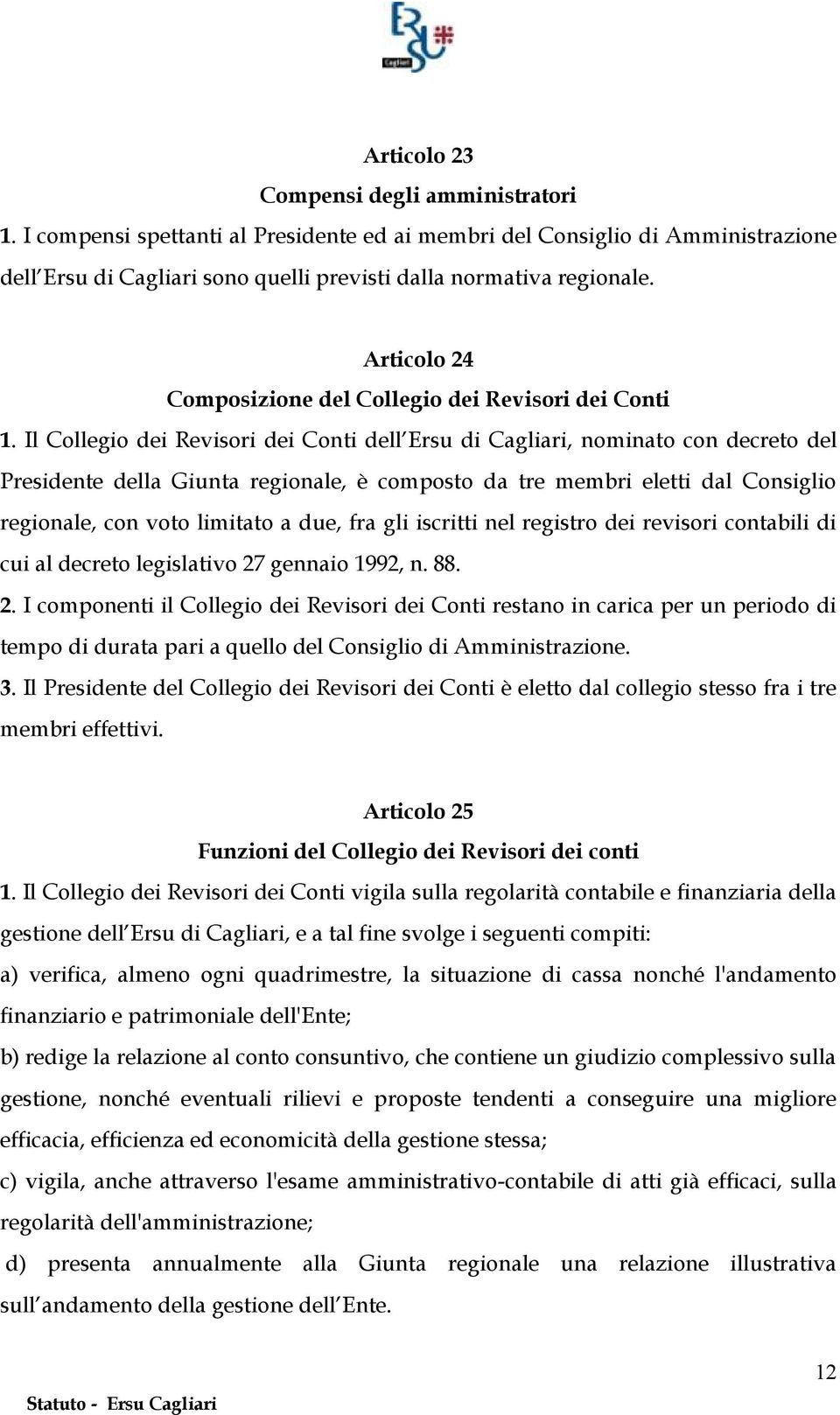 Il Collegio dei Revisori dei Conti dell Ersu di Cagliari, nominato con decreto del Presidente della Giunta regionale, è composto da tre membri eletti dal Consiglio regionale, con voto limitato a due,