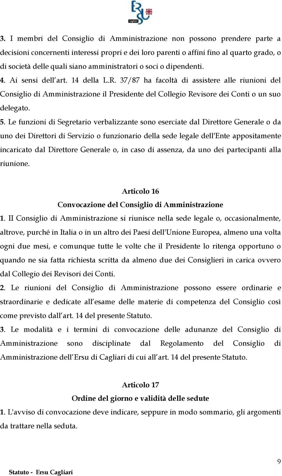 37/87 ha facoltà di assistere alle riunioni del Consiglio di Amministrazione il Presidente del Collegio Revisore dei Conti o un suo delegato. 5.