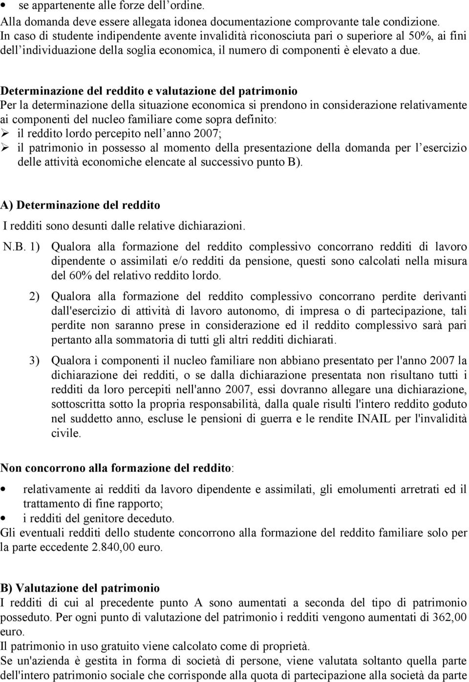 Determinazione del reddito e valutazione del patrimonio Per la determinazione della situazione economica si prendono in considerazione relativamente ai componenti del nucleo familiare come sopra