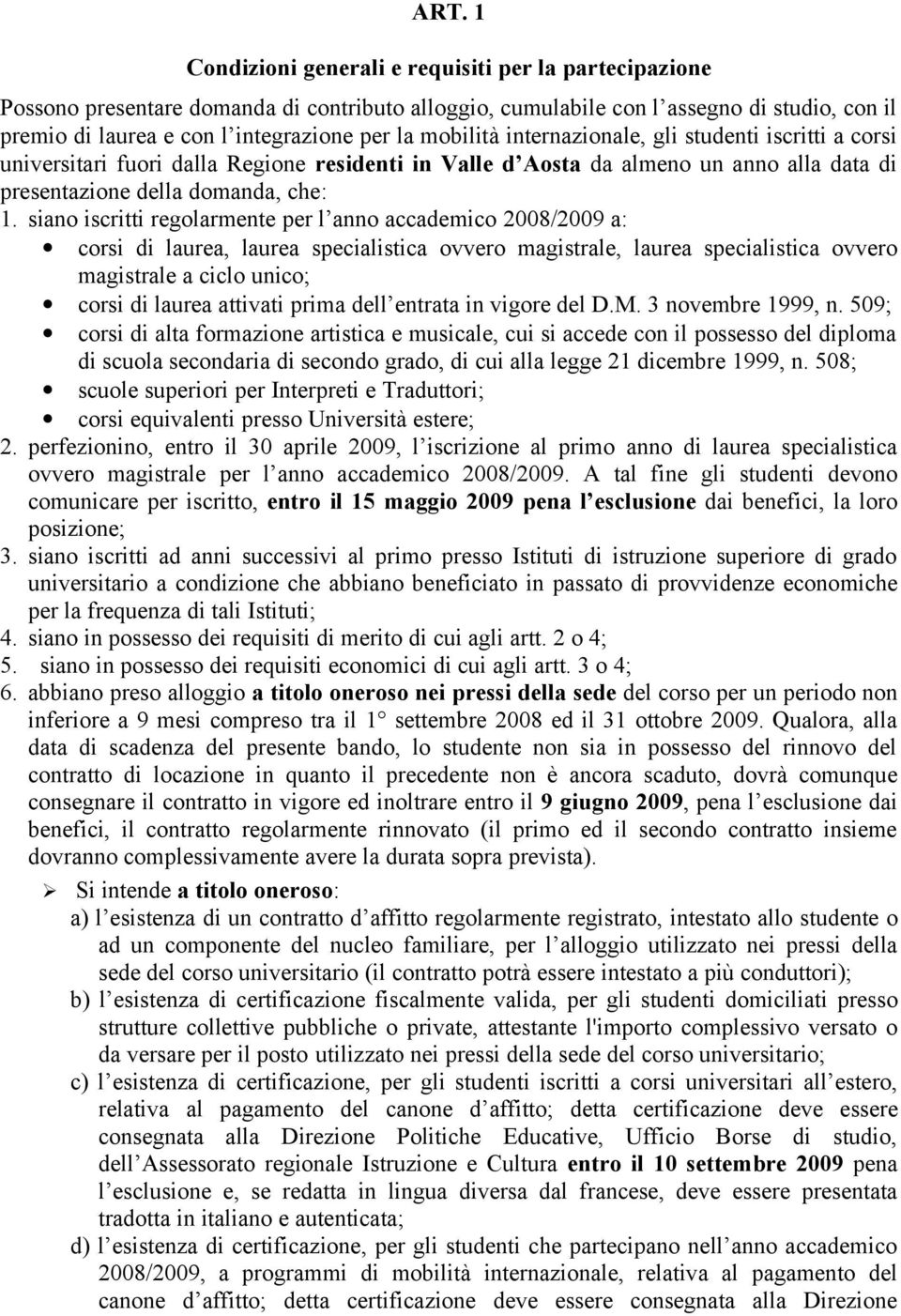 siano iscritti regolarmente per l anno accademico 2008/2009 a: corsi di laurea, laurea specialistica ovvero magistrale, laurea specialistica ovvero magistrale a ciclo unico; corsi di laurea attivati