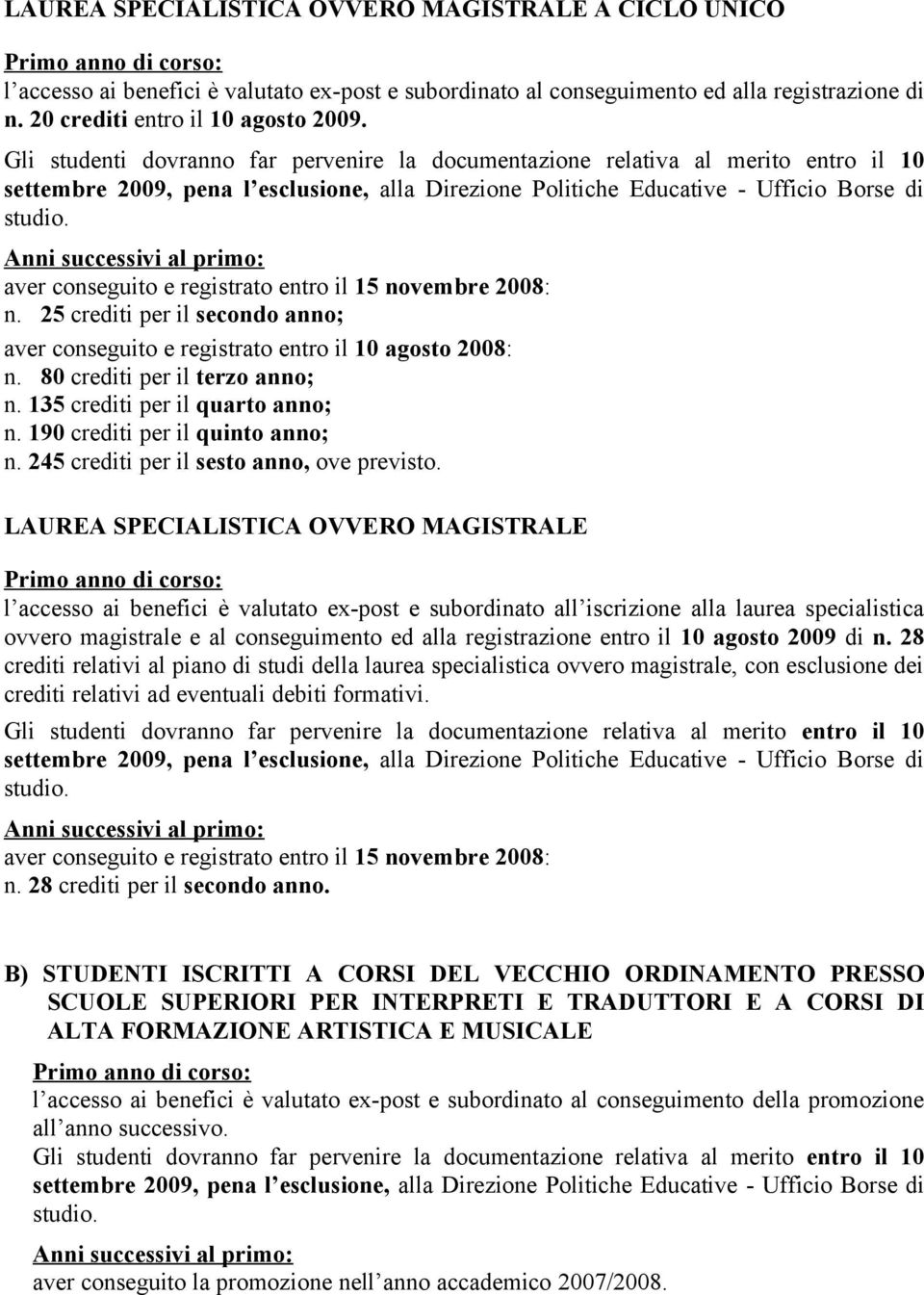 Gli studenti dovranno far pervenire la documentazione relativa al merito entro il 10 settembre 2009, pena l esclusione, alla Direzione Politiche Educative - Ufficio Borse di studio.