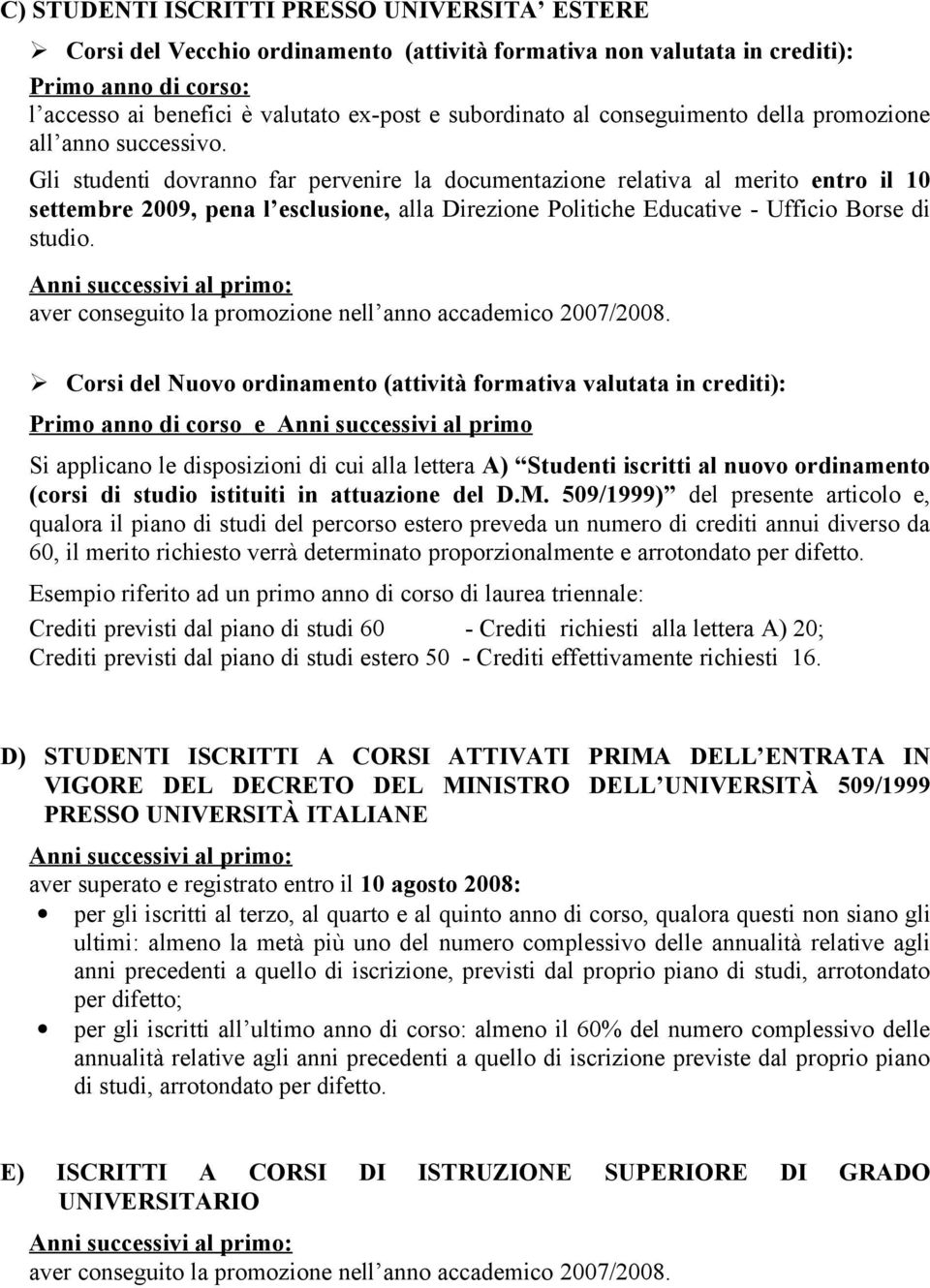 Gli studenti dovranno far pervenire la documentazione relativa al merito entro il 10 settembre 2009, pena l esclusione, alla Direzione Politiche Educative - Ufficio Borse di studio.