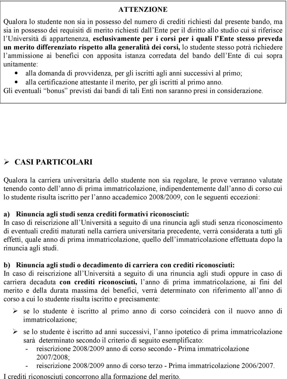 ammissione ai benefici con apposita istanza corredata del bando dell Ente di cui sopra unitamente: alla domanda di provvidenza, per gli iscritti agli anni successivi al primo; alla certificazione