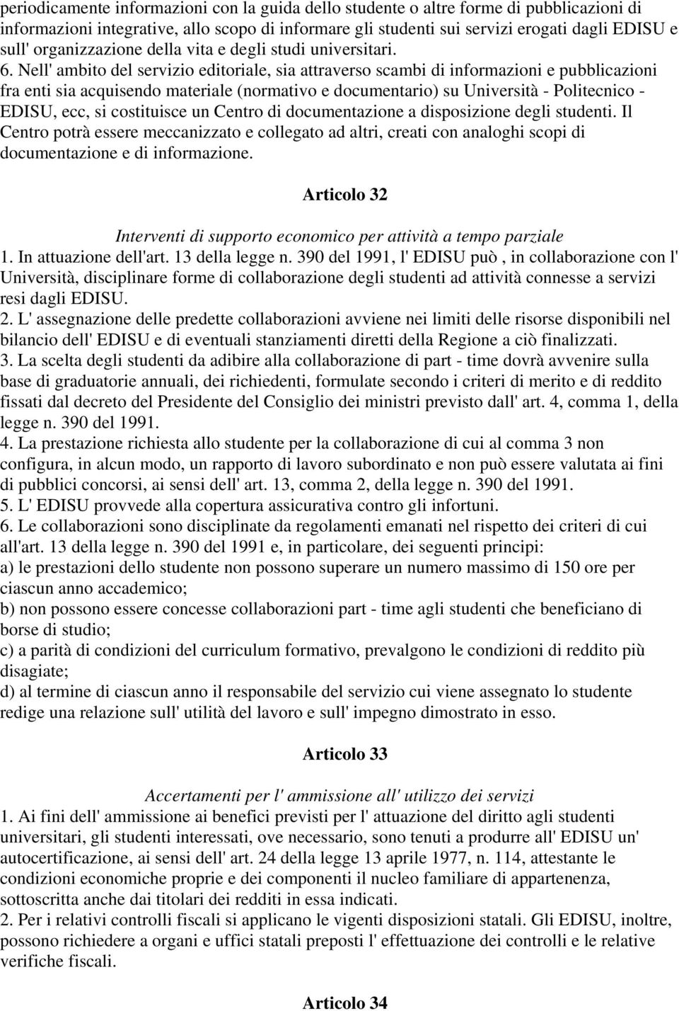 Nell' ambito del servizio editoriale, sia attraverso scambi di informazioni e pubblicazioni fra enti sia acquisendo materiale (normativo e documentario) su Università - Politecnico - EDISU, ecc, si