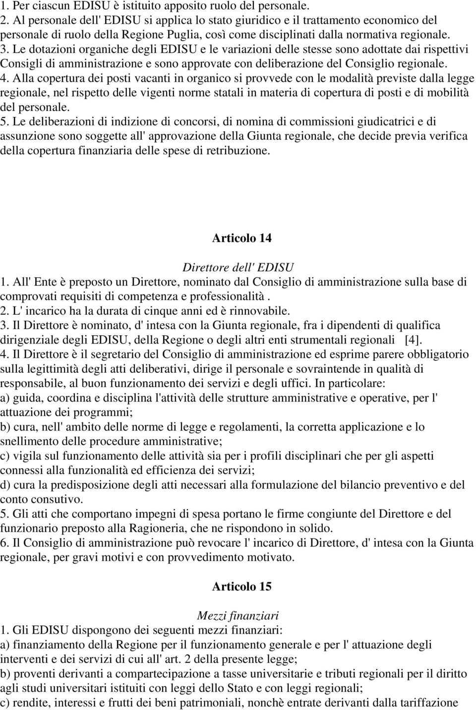 Le dotazioni organiche degli EDISU e le variazioni delle stesse sono adottate dai rispettivi Consigli di amministrazione e sono approvate con deliberazione del Consiglio regionale. 4.