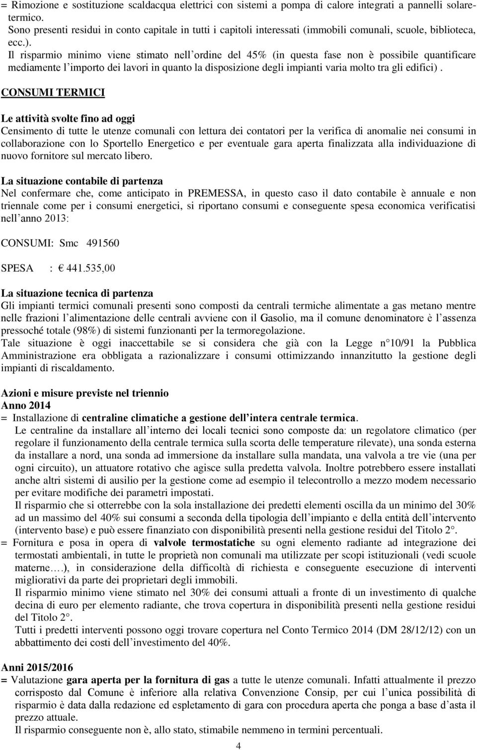 Il risparmio minimo viene stimato nell ordine del 45% (in questa fase non è possibile quantificare mediamente l importo dei lavori in quanto la disposizione degli impianti varia molto tra gli