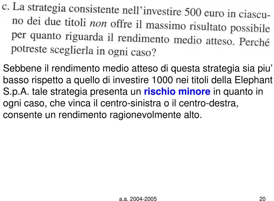 tale strategia presenta un rischio minore in quanto in ogni caso, che vinca il