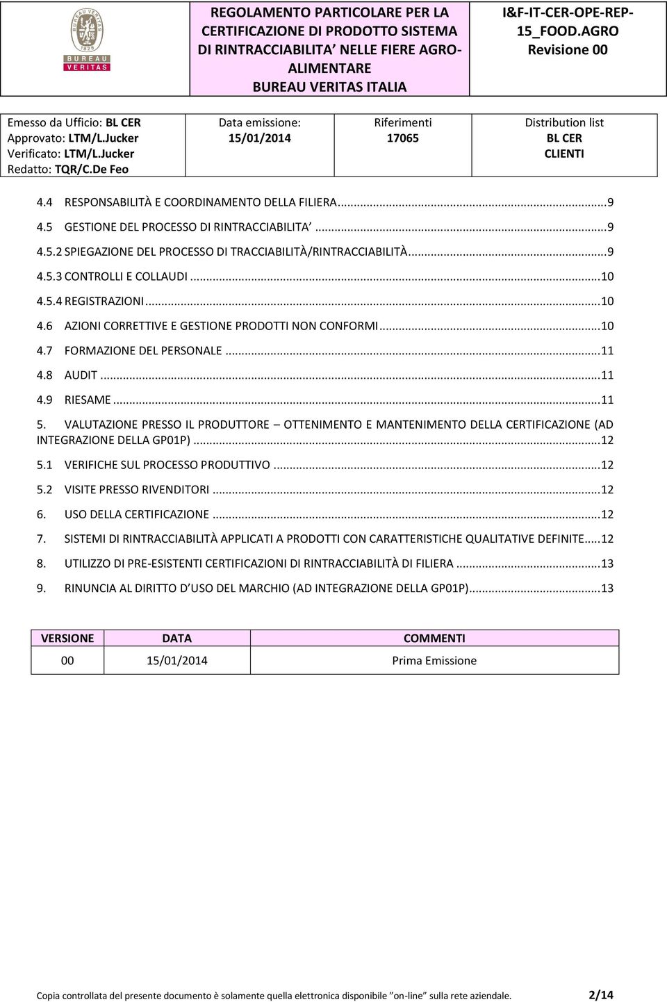 VALUTAZIONE PRESSO IL PRODUTTORE OTTENIMENTO E MANTENIMENTO DELLA CERTIFICAZIONE (AD INTEGRAZIONE DELLA GP01P)... 12 5.1 VERIFICHE SUL PROCESSO PRODUTTIVO... 12 5.2 VISITE PRESSO RIVENDITORI... 12 6.