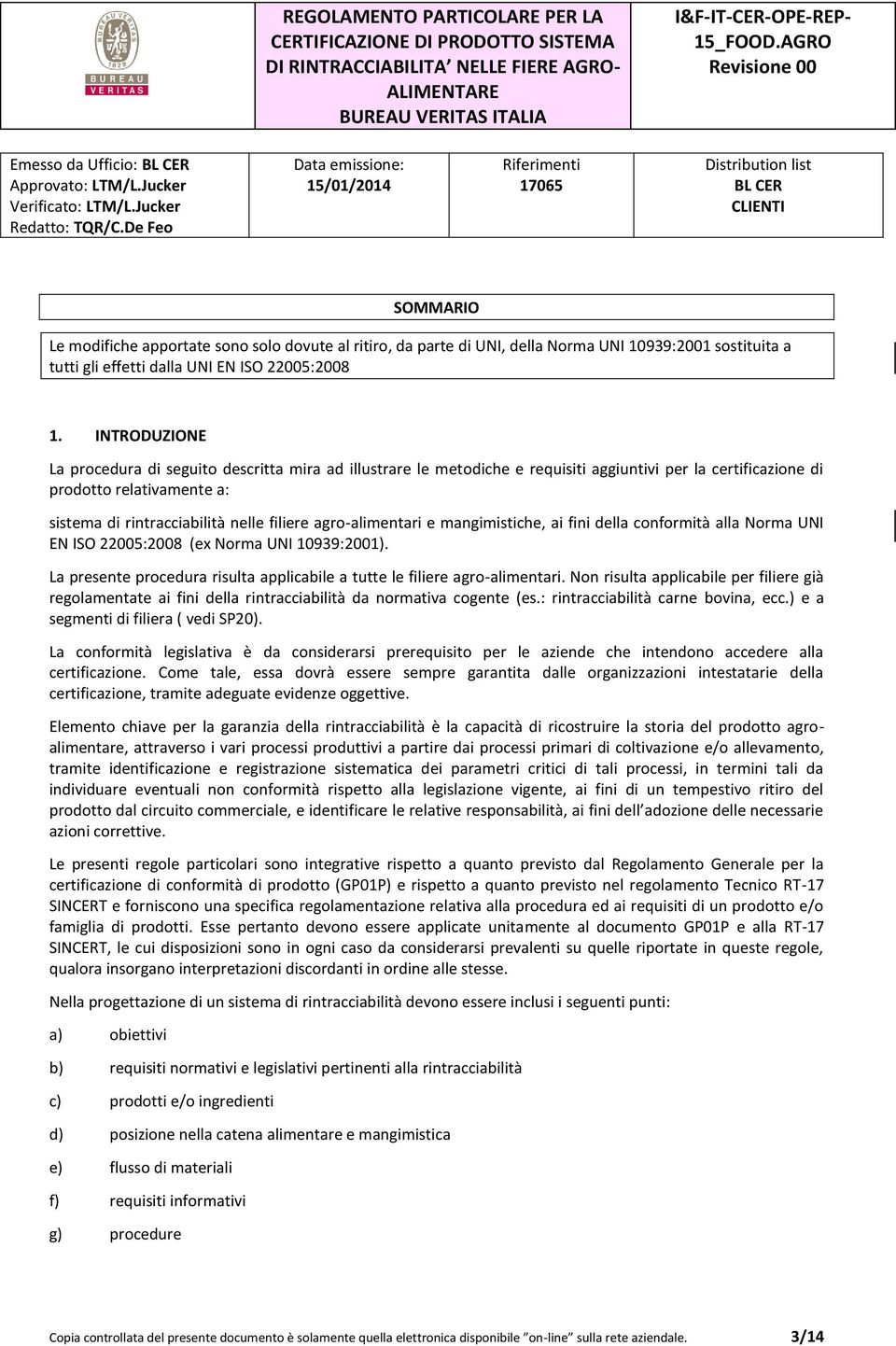 agro-alimentari e mangimistiche, ai fini della conformità alla Norma UNI EN ISO 22005:2008 (ex Norma UNI 10939:2001). La presente procedura risulta applicabile a tutte le filiere agro-alimentari.