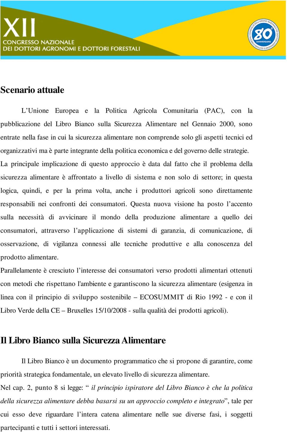 La principale implicazione di questo approccio è data dal fatto che il problema della sicurezza alimentare è affrontato a livello di sistema e non solo di settore; in questa logica, quindi, e per la