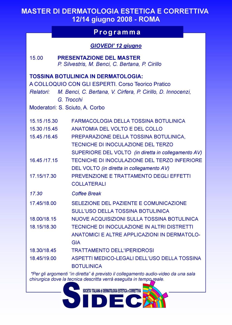 45 ANATOMIA DEL VOLTO E DEL COLLO 15.45 /16.45 PREPARAZIONE DELLA TOSSINA BOTULINICA, TECNICHE DI INOCULAZIONE DEL TERZO SUPERIORE DEL VOLTO (in diretta in collegamento AV) 16.45 /17.