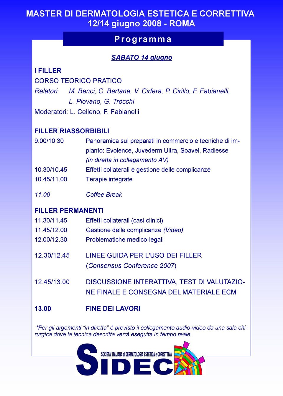 45 Effetti collaterali e gestione delle complicanze 10.45/11.00 Terapie integrate 11.00 Coffee Break FILLER PERMANENTI 11.30/11.45 Effetti collaterali (casi clinici) 11.45/12.