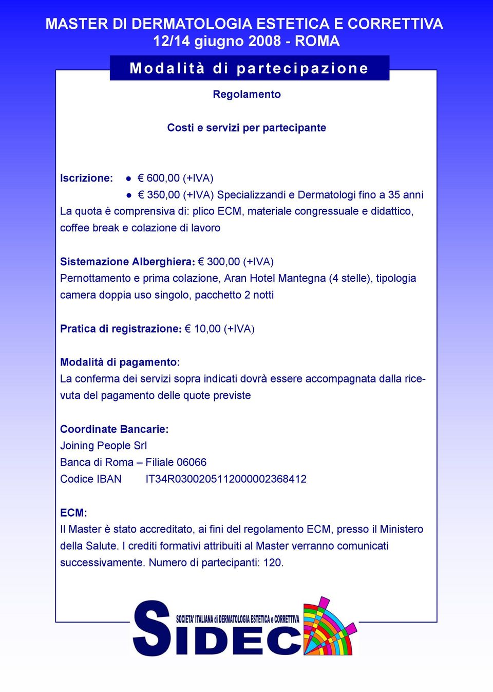 uso singolo, pacchetto 2 notti Pratica di registrazione: 10,00 (+IVA) Modalità di pagamento: La conferma dei servizi sopra indicati dovrà essere accompagnata dalla ricevuta del pagamento delle quote