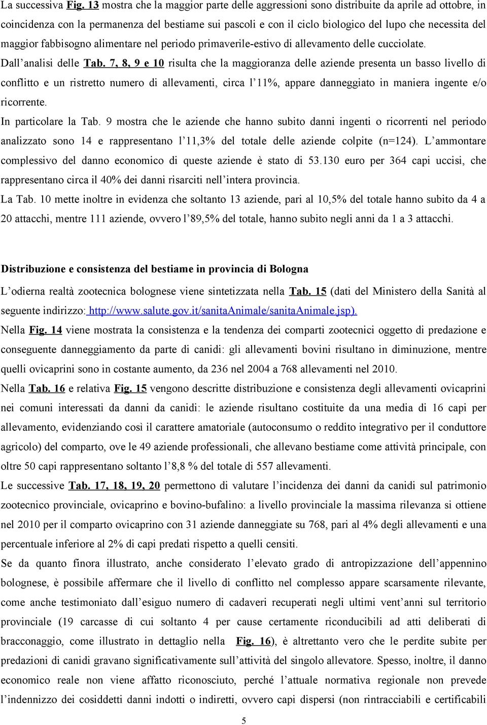 maggior fabbisogno alimentare nel periodo primaverile-estivo di allevamento delle cucciolate. Dall analisi delle Tab.