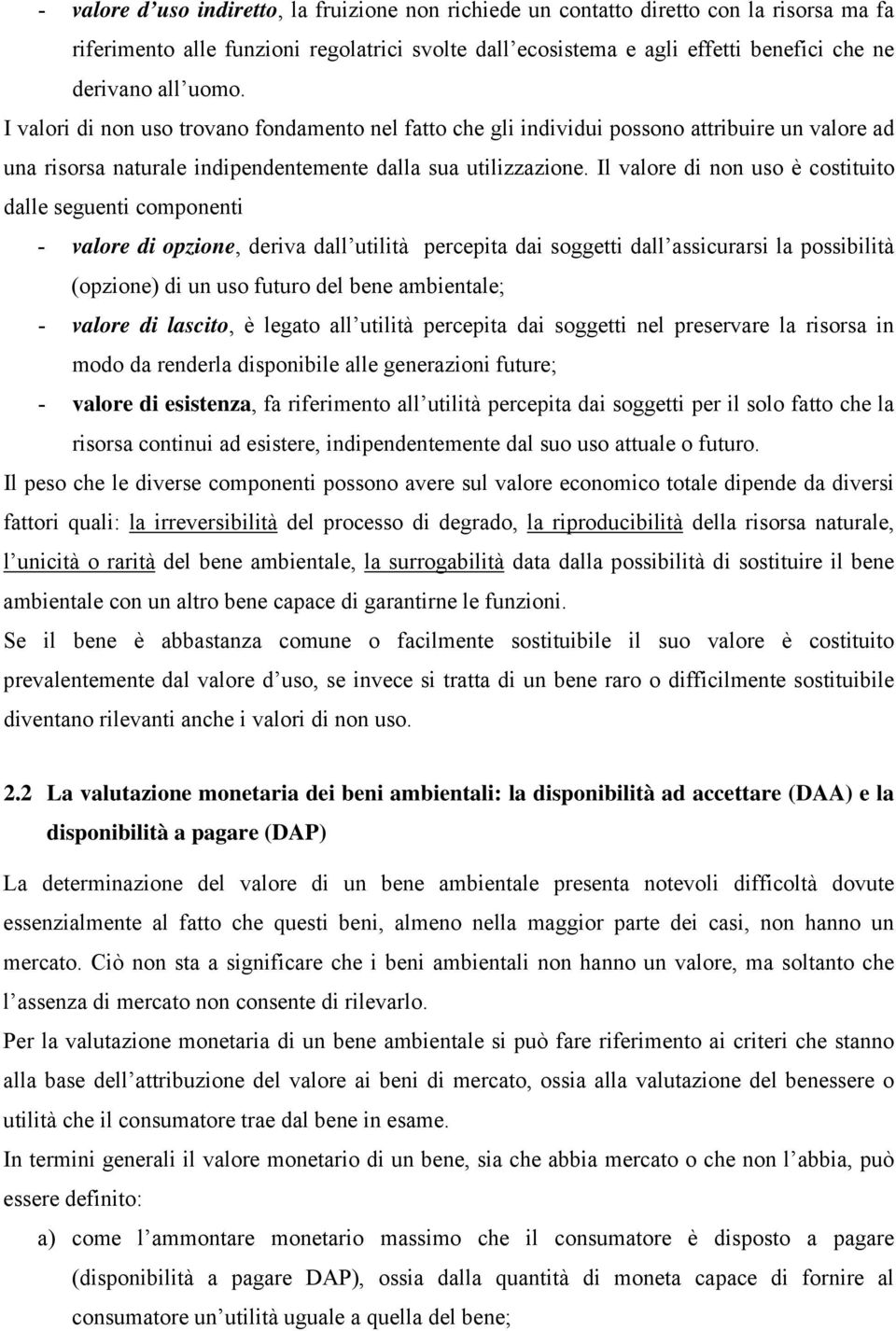 Il valore d non uso è costtuto dalle seguent component - valore d opzone, derva dall utltà percepta da soggett dall asscurars la possbltà (opzone) d un uso futuro del bene ambentale; - valore d