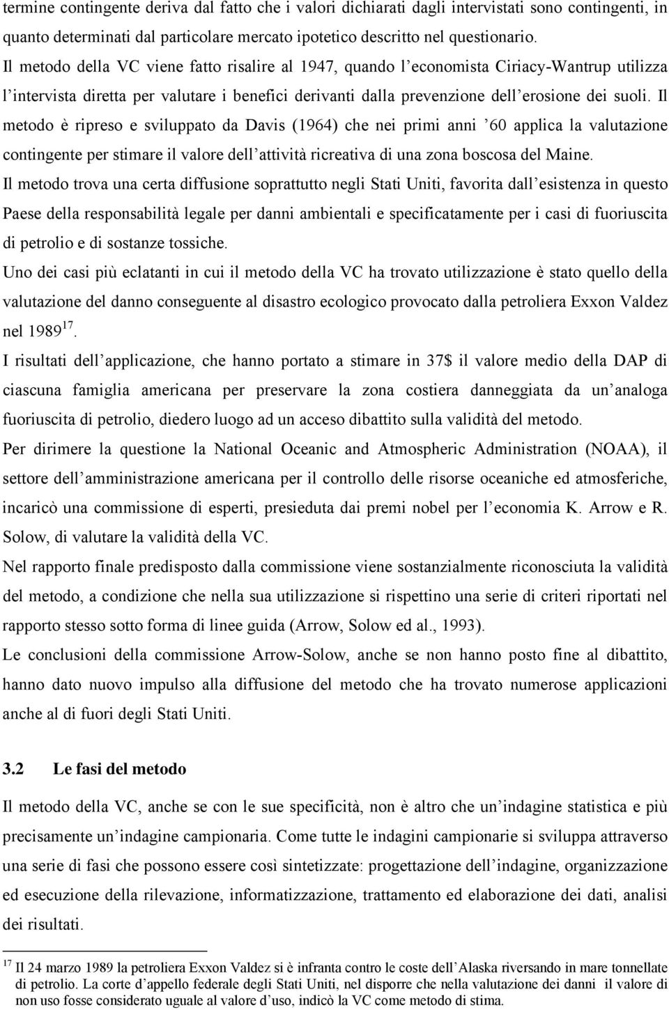 Il metodo è rpreso e svluppato da Davs (1964) che ne prm ann 60 applca la valutazone contngente per stmare l valore dell attvtà rcreatva d una zona boscosa del Mane.