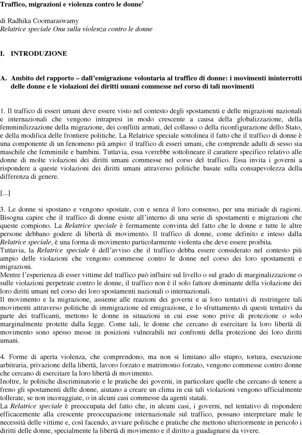 Il traffico di esseri umani deve essere visto nel contesto degli spostamenti e delle migrazioni nazionali e internazionali che vengono intrapresi in modo crescente a causa della globalizzazione,