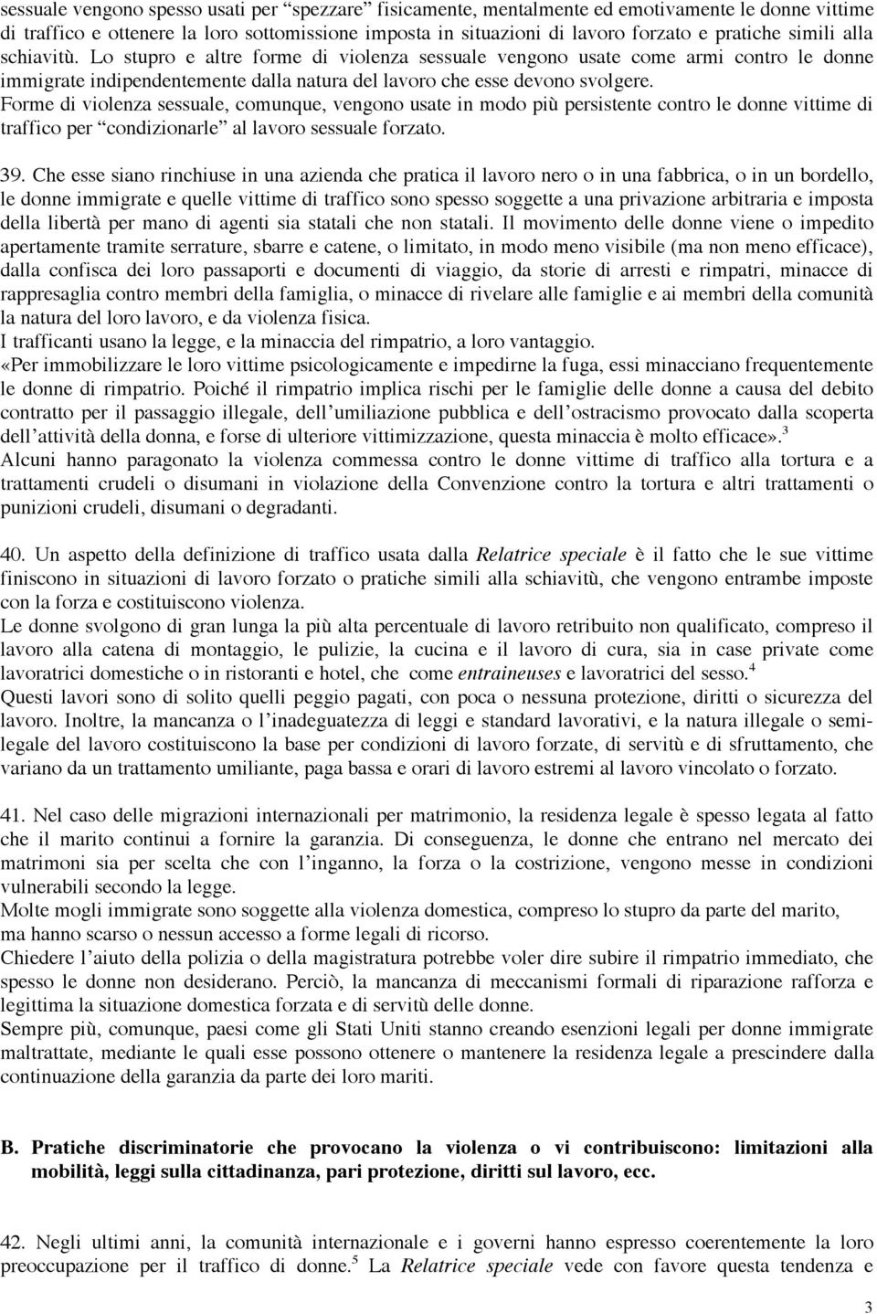 Forme di violenza sessuale, comunque, vengono usate in modo più persistente contro le donne vittime di traffico per condizionarle al lavoro sessuale forzato. 39.