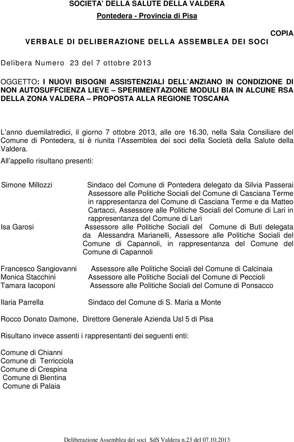 ore 16.30, nella Sala Consiliare del Comune di Pontedera, si è riunita l Assemblea dei soci della Società della Salute della Valdera.