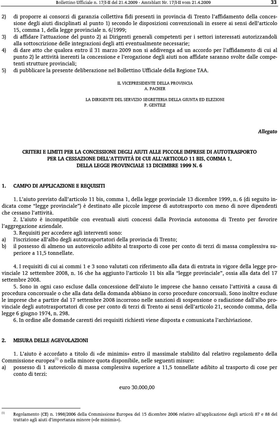 2009 33 2) di proporre ai consorzi di garanzia collettiva fidi presenti in provincia di Trento l affidamento della concessione degli aiuti disciplinati al punto 1) secondo le disposizioni