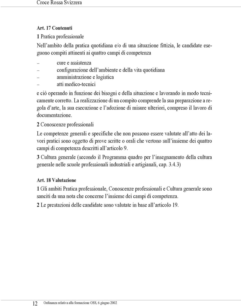 corretto. La realizzazione di un compito comprende la sua preparazione a regola d arte, la sua esecuzione e l adozione di misure ulteriori, compreso il lavoro di documentazione.