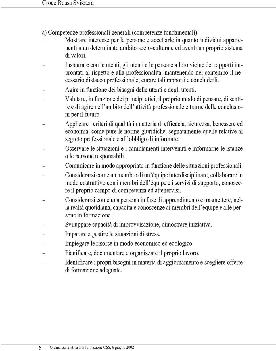 Instaurare con le utenti, gli utenti e le persone a loro vicine dei rapporti improntati al rispetto e alla professionalità, mantenendo nel contempo il necessario distacco professionale; curare tali