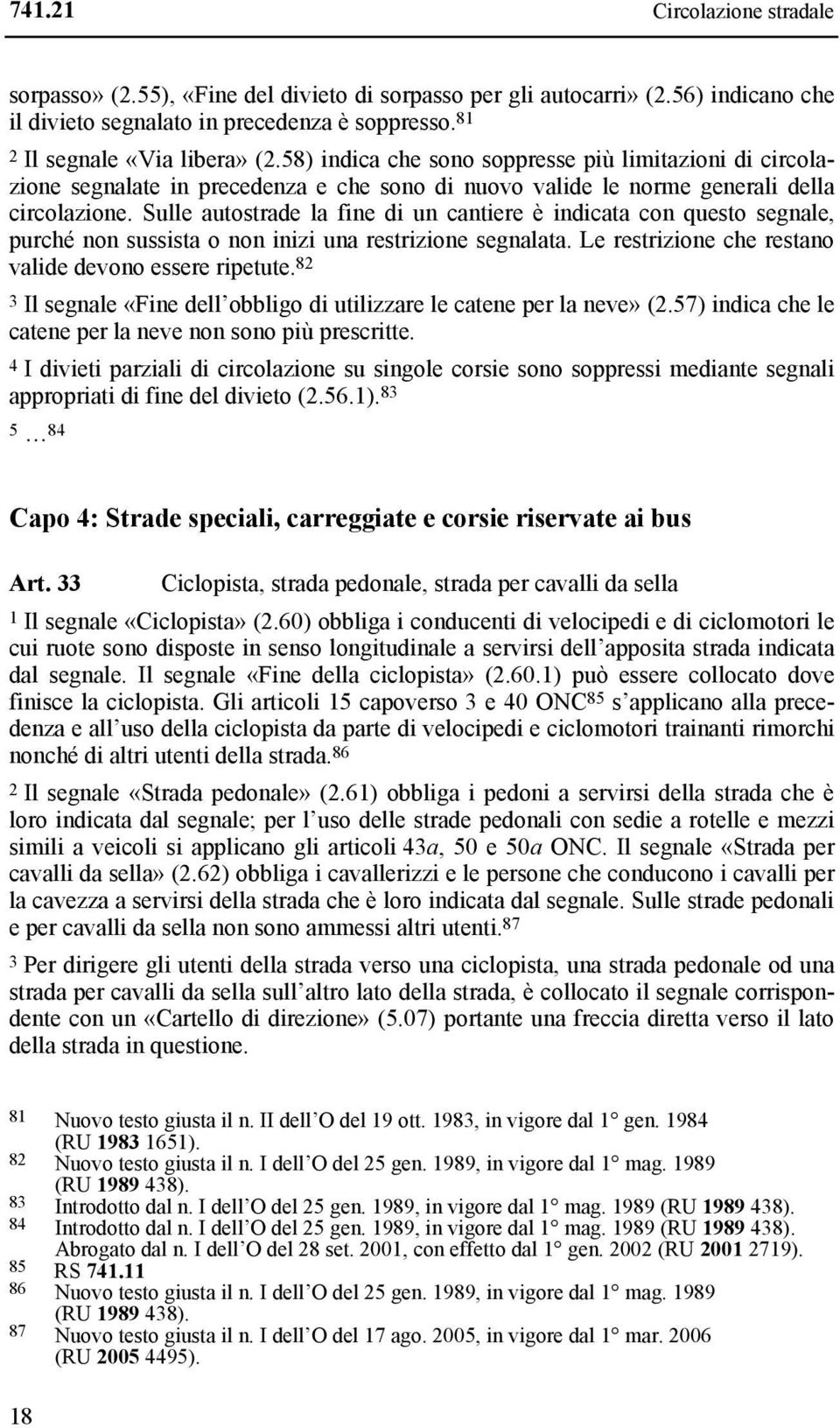 Sulle autostrade la fine di un cantiere è indicata con questo segnale, purché non sussista o non inizi una restrizione segnalata. Le restrizione che restano valide devono essere ripetute.