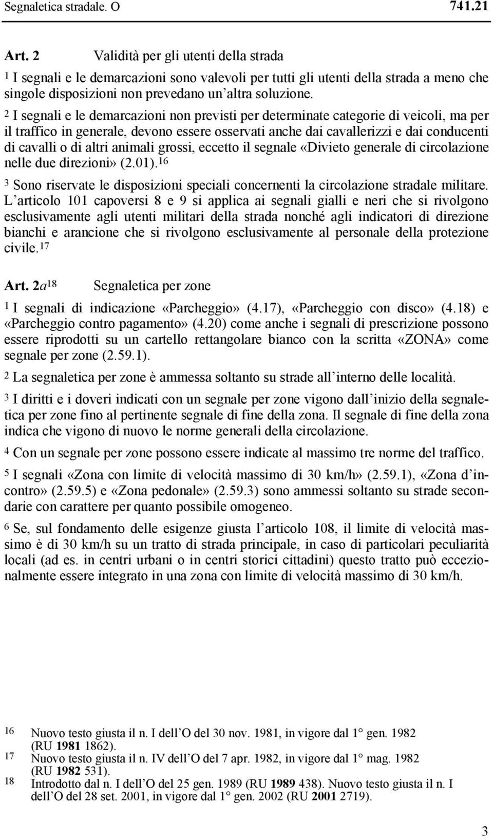 2 I segnali e le demarcazioni non previsti per determinate categorie di veicoli, ma per il traffico in generale, devono essere osservati anche dai cavallerizzi e dai conducenti di cavalli o di altri