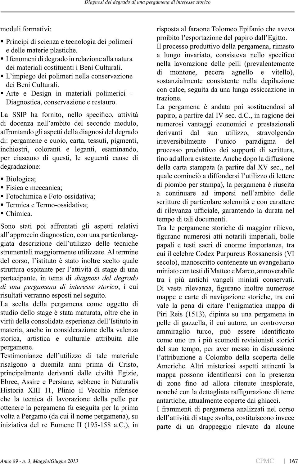 e Persiane, sebbene in Naturalis che la tecnica di lavorazione della pelle per sostanzialmente consistente nella depilazione trazione.