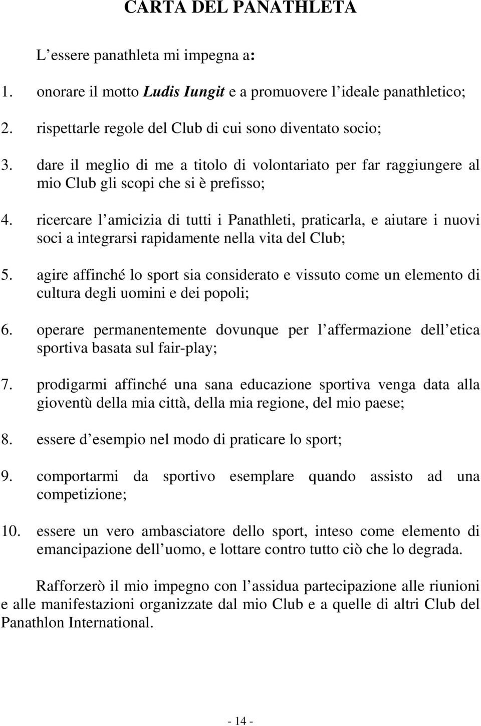 ricercare l amicizia di tutti i Panathleti, praticarla, e aiutare i nuovi soci a integrarsi rapidamente nella vita del Club; 5.