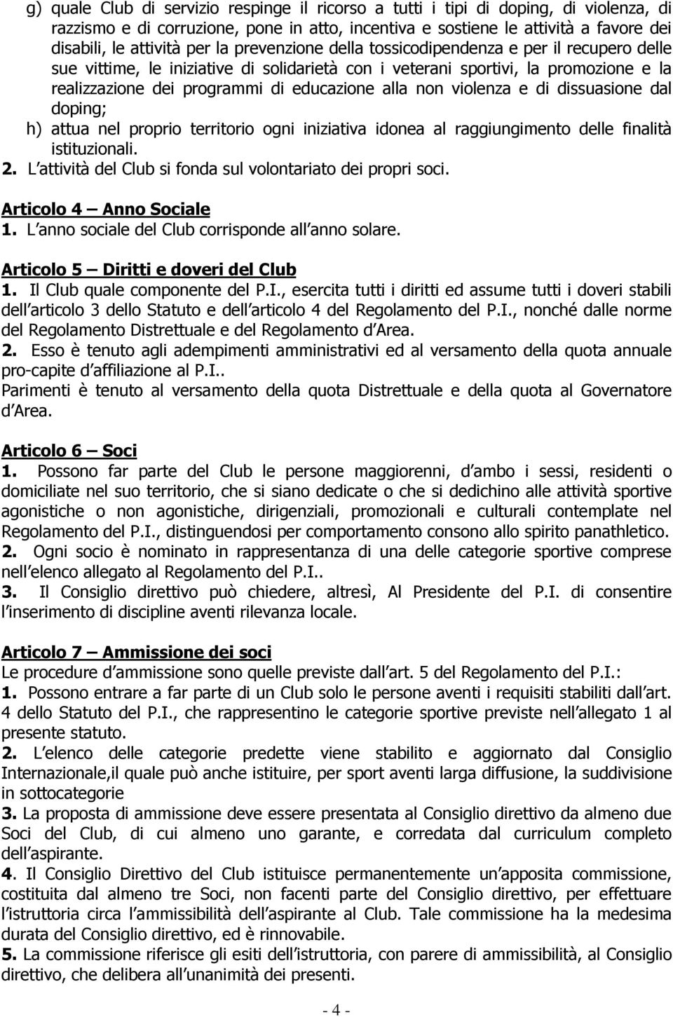 violenza e di dissuasione dal doping; h) attua nel proprio territorio ogni iniziativa idonea al raggiungimento delle finalità istituzionali. 2.