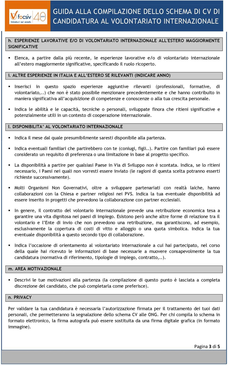 ruolo ricoperto. i. ALTRE ESPERIENZE IN ITALIA E ALL ESTERO SE RILEVANTI (INDICARE ANNO) Inserisci in questo spazio esperienze aggiuntive rilevanti (professionali, formative, di volontariato,.