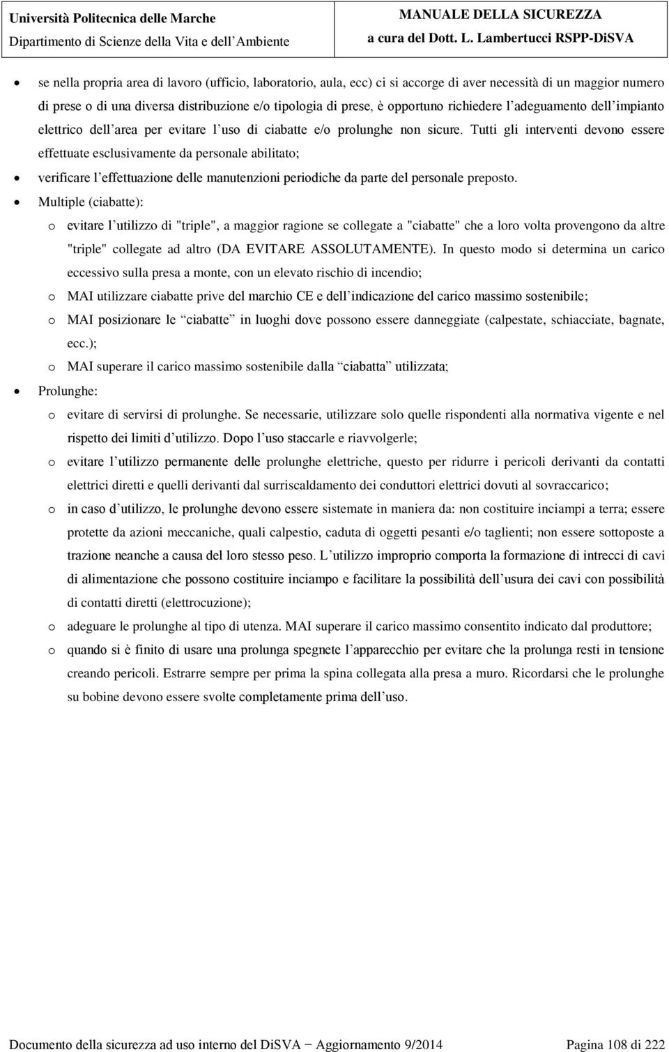 Tutti gli interventi devono essere effettuate esclusivamente da personale abilitato; verificare l effettuazione delle manutenzioni periodiche da parte del personale preposto.