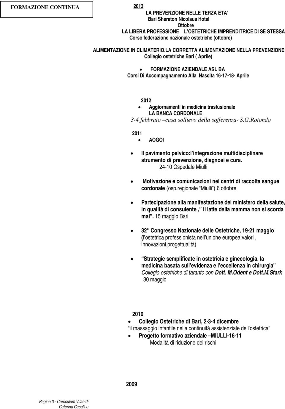 LA CORRETTA ALIMENTAZIONE NELLA PREVENZIONE Collegio ostetriche Bari ( Aprile) FORMAZIONE AZIENDALE ASL BA Corsi Di Accompagnamento Alla Nascita 16-17-18- Aprile 2012 Aggiornamenti in medicina