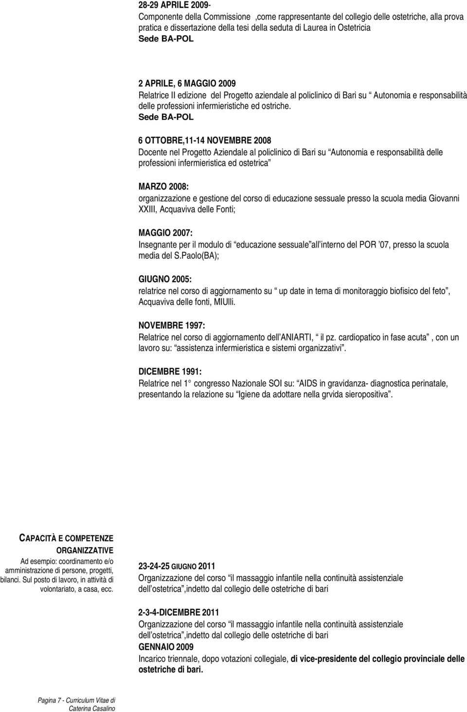 6 OTTOBRE,11-14 NOVEMBRE 2008 Docente nel Progetto Aziendale al policlinico di Bari su Autonomia e responsabilità delle professioni infermieristica ed ostetrica MARZO 2008: organizzazione e gestione