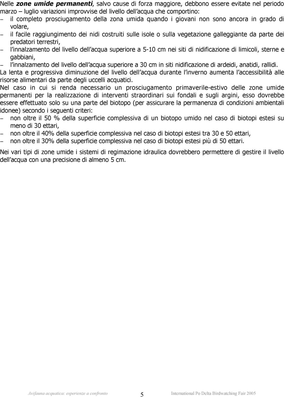 innalzamento del livello dell acqua superiore a 5-10 cm nei siti di nidificazione di limicoli, sterne e gabbiani, l innalzamento del livello dell acqua superiore a 30 cm in siti nidificazione di