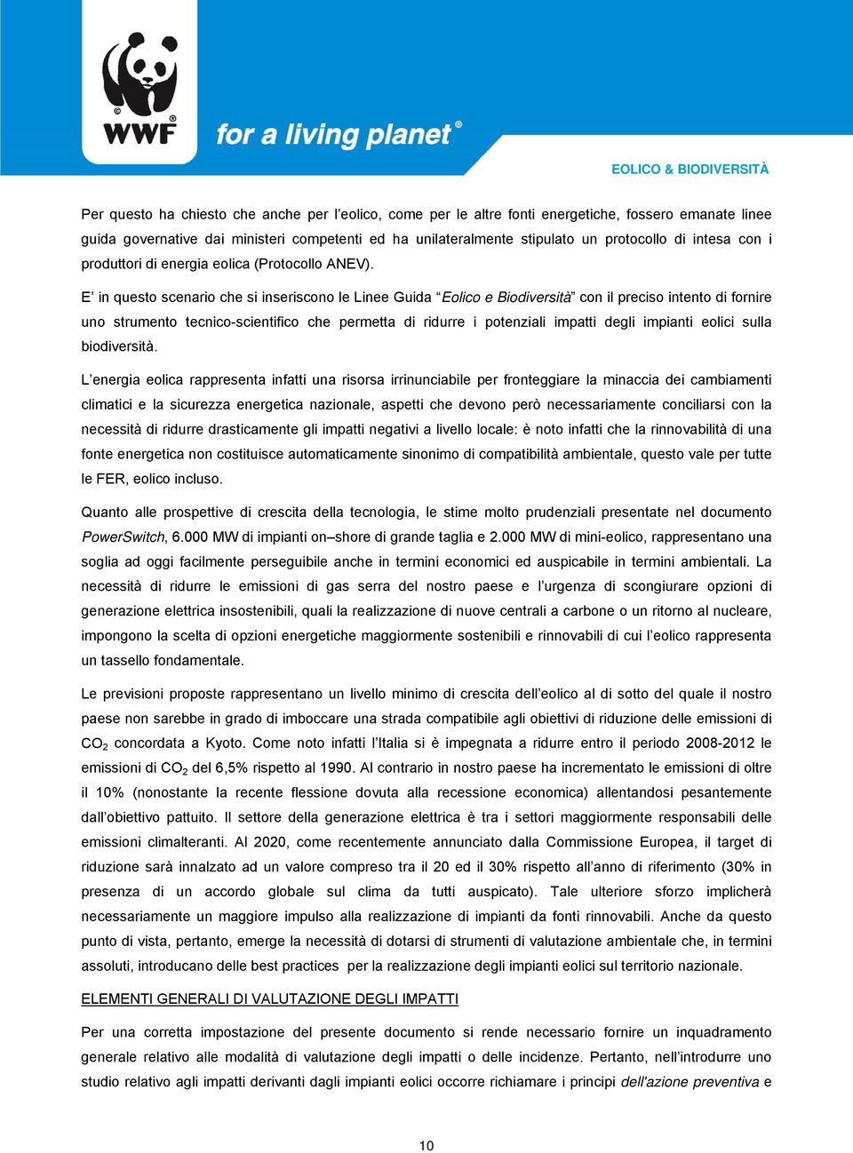 E in questo scenario che si inseriscono le Linee Guida Eolico e Biodiversità con il preciso intento di fornire uno strumento tecnico-scientifico che permetta di ridurre i potenziali impatti degli